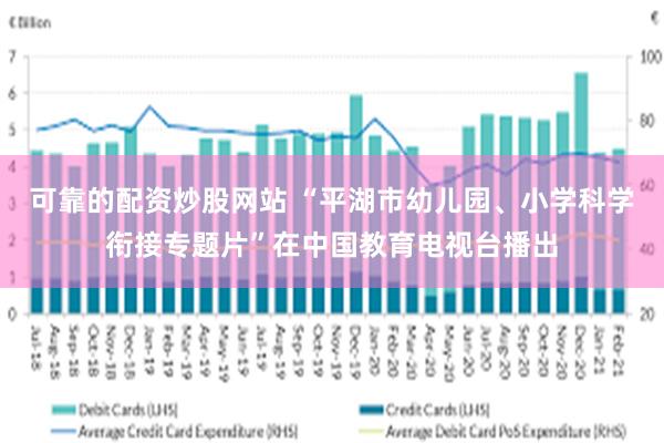 可靠的配资炒股网站 “平湖市幼儿园、小学科学衔接专题片”在中国教育电视台播出