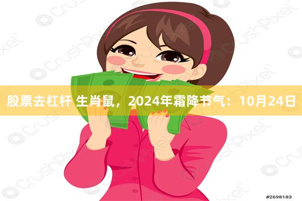 股票去杠杆 生肖鼠，2024年霜降节气：10月24日