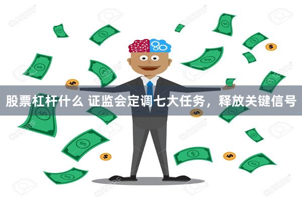 股票杠杆什么 证监会定调七大任务，释放关键信号